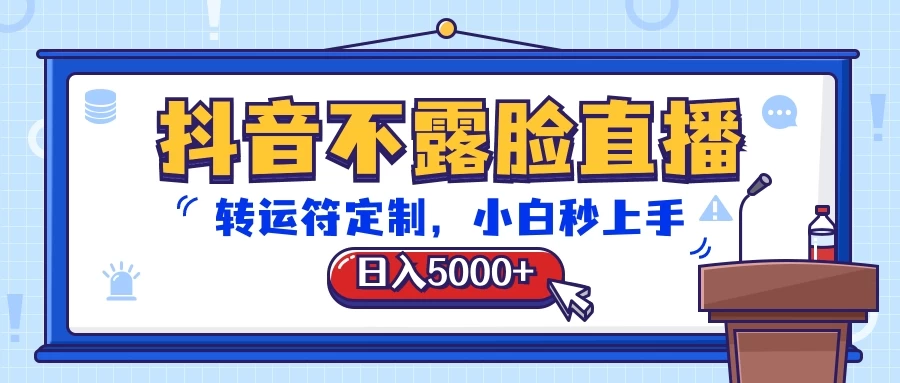 抖音不露脸直播，转运符定制，日入5000+，小白秒上手 - 项目资源网