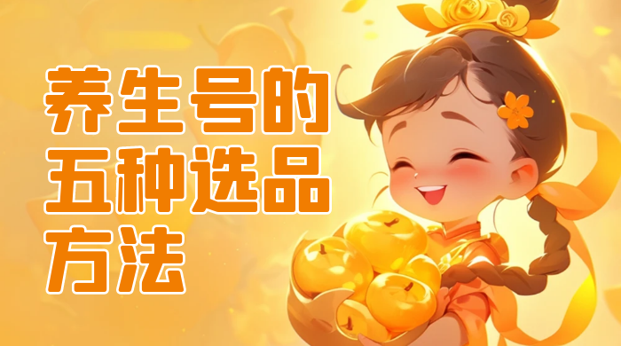 养生号的五种选品方法，找到属于自己的爆品 - 项目资源网
