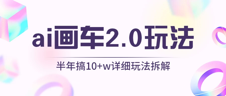 AI画车2.0玩法，半年搞10W+，详细玩法拆解 - 项目资源网