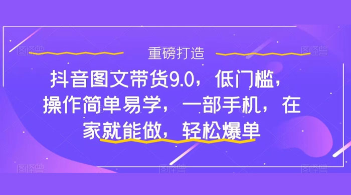 新手怎么做抖音图文带货？快速上手单天佣金 500+【揭秘】 - 项目资源网