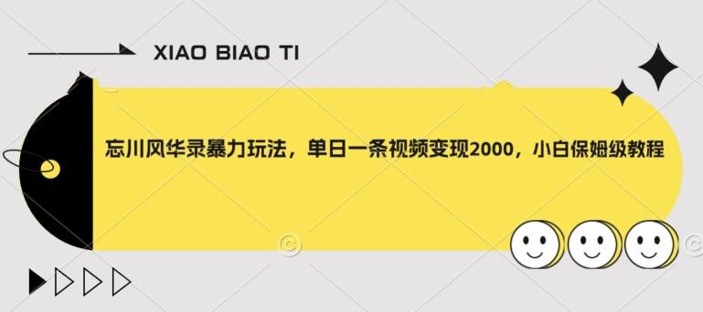 忘川风华录暴力玩法，单日一条视频变现2000，小白保姆级教程【揭秘】-优创项目网