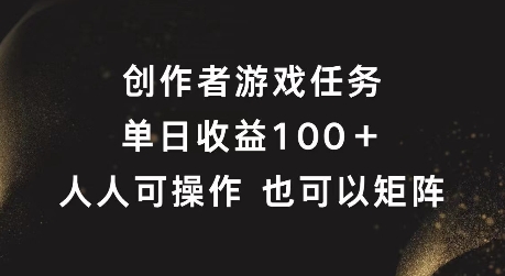 创作者游戏任务，单日收益100+，可矩阵操作【揭秘】-优创项目网