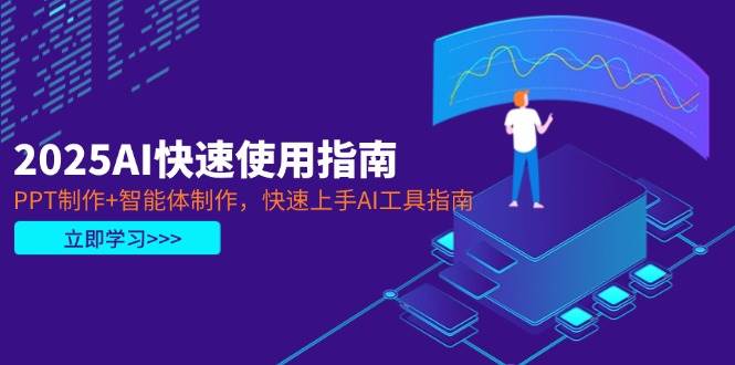 2025AI快速使用指南，PPT制作+智能体制作，快速上手AI工具指南-优创项目网