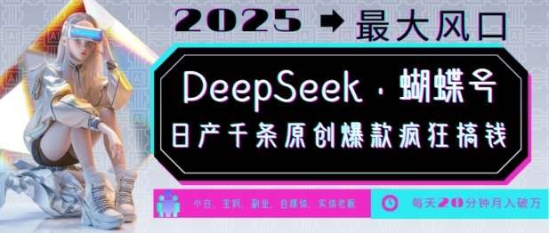 DeepSeek+蝴蝶号，2025年最大风口，日产千条原创爆款，轻松月入破W-优创项目网