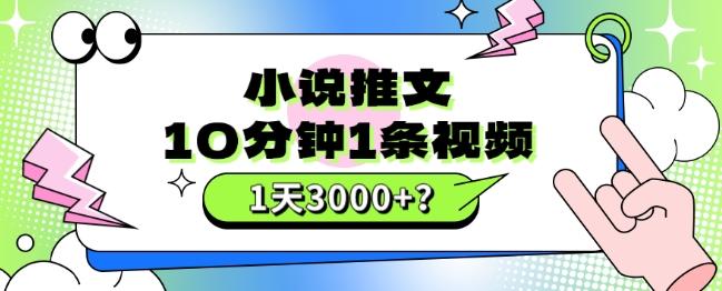 10分钟1条视频，小说推文1天3000+？他是这么做的-优创项目网