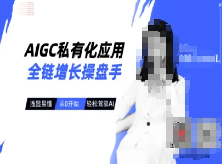 AIGC私有化应用全链增长操盘手，浅显易懂，从0开始轻松，驾驭AI-优创项目网