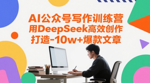 AI公众号写作训练营，用DeepSeek高效创作，打造10w+爆款文章-优创项目网