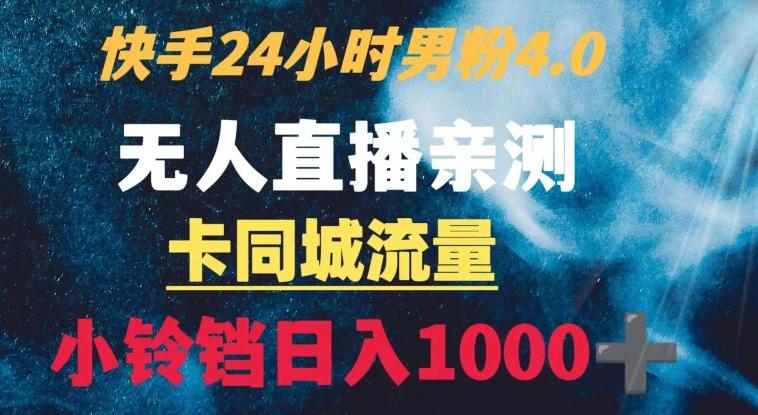 快手24小时无人直播男粉4.0玩法+卡同城流量小铃铛日入1000+-优创项目网