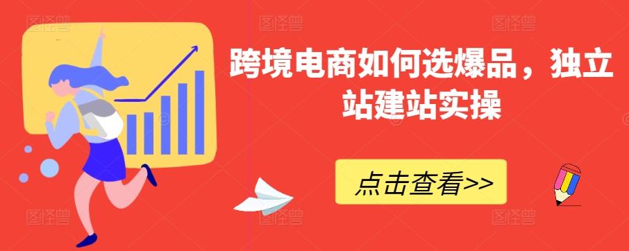 跨境电商如何选爆品，独立站建站实操-优创项目网