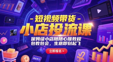 短视频带货-小店投流课，保姆级小店随心推教程，包教包会，生意即刻起飞-优创项目网