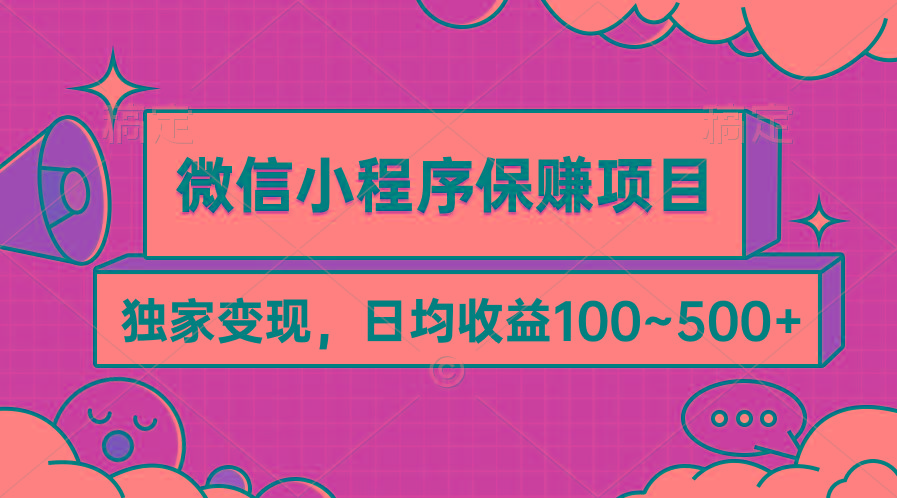 (9900期)微信小程序保赚项目，独家变现，日均收益100~500+-优创项目网