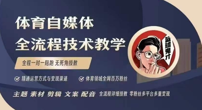 体育自媒体创作全流程讲解，百万大V带你全流程学习体育自媒体短视频文案创作、视频制作和账号运营-优创项目网
