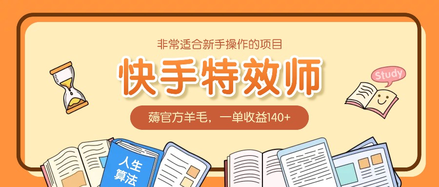 非常适合新手操作的项目：快手特效师，薅官方羊毛，一单收益140+-优创项目网