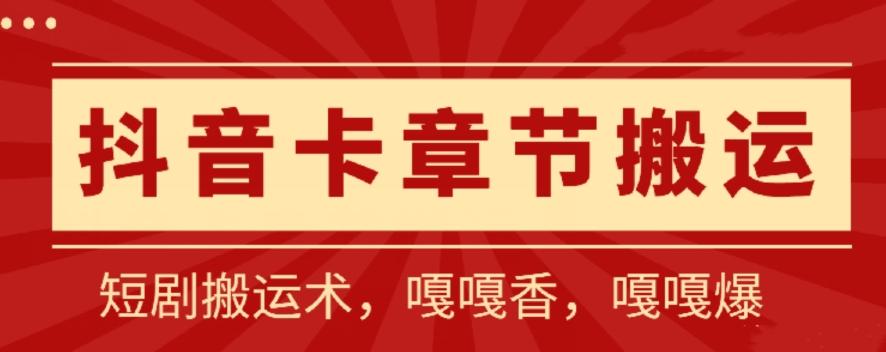 抖音卡章节搬运：短剧搬运术，百分百过抖，一比一搬运，只能安卓【揭秘】-优创项目网