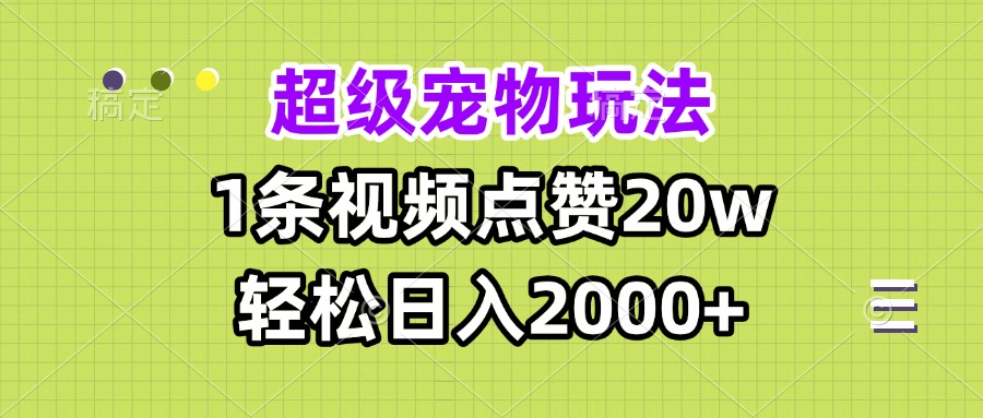 超级宠物视频玩法，1条视频点赞20w，轻松日入2000+-优创项目网