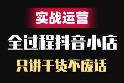 抖音小店精细化实战运营，只讲干货不废话-优创项目网