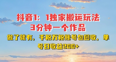 DY独家1：1搬运玩法，3分钟搞定一个作品，千粉万粉账号包回收，单号日收益2张【揭秘】-优创项目网