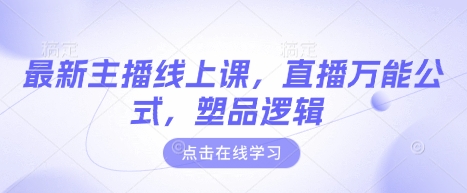 最新主播线上课，直播万能公式，塑品逻辑-优创项目网
