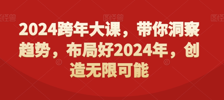 2024跨年大课，​带你洞察趋势，布局好2024年，创造无限可能-优创项目网