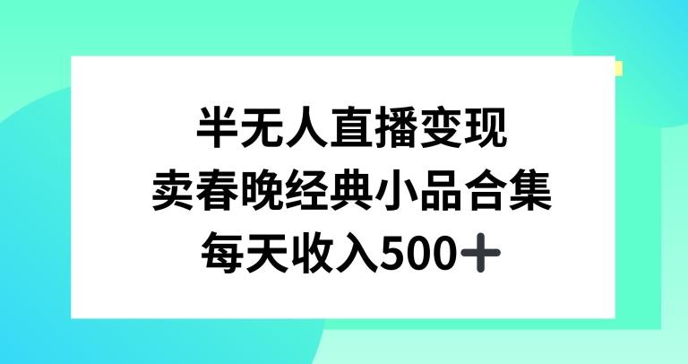 半无人直播变现，卖经典春晚小品合集，每天日入500+【揭秘】-优创项目网