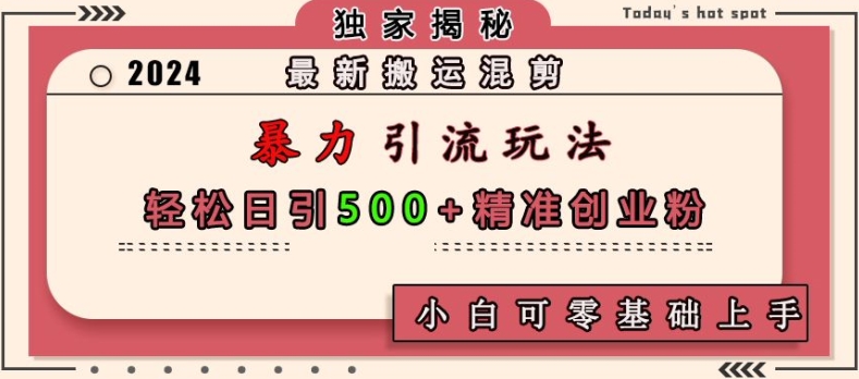最新搬运混剪暴力引流玩法，轻松日引500+精准创业粉，小白可零基础上手-优创项目网