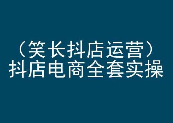 笑长抖店运营，抖店电商全套实操，抖音小店电商培训-优创项目网