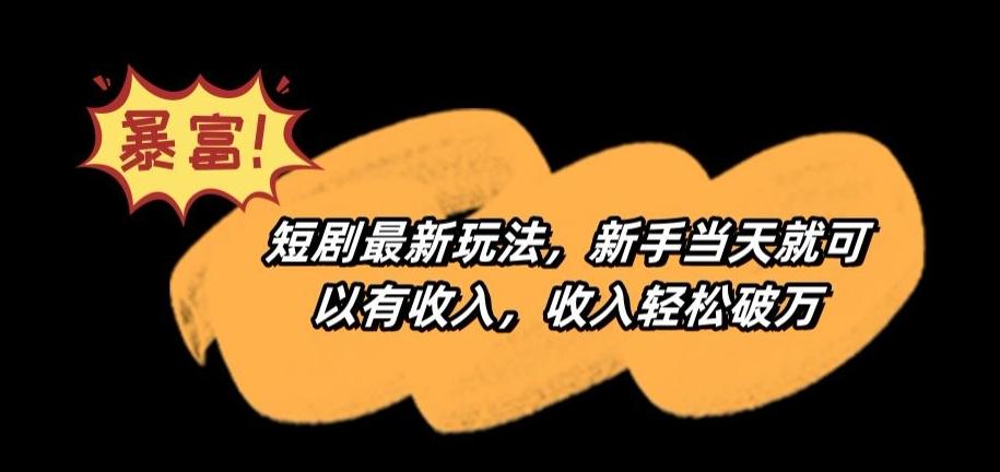 短剧最新玩法，新手当天就可以有收入，收入轻松破万【揭秘】-优创项目网