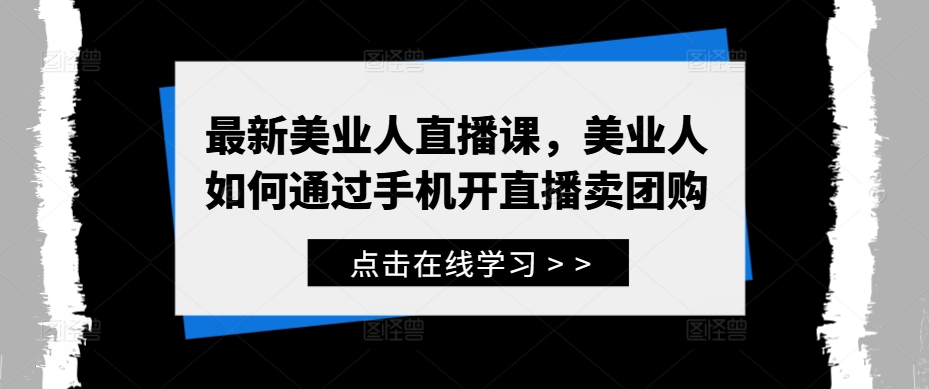 最新美业人直播课，美业人如何通过手机开直播卖团购-优创项目网