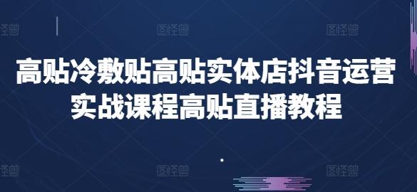 高贴冷敷贴高贴实体店抖音运营实战课程高贴直播教程-优创项目网