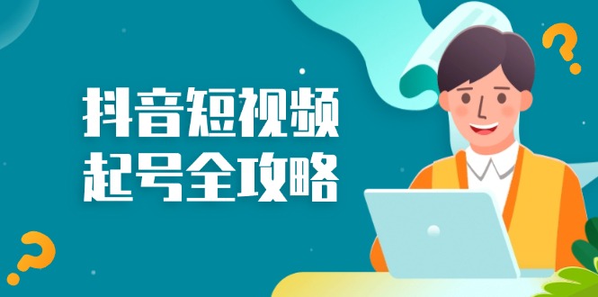 抖音短视频起号全攻略：从算法原理到运营技巧，掌握起号流程与底层逻辑-优创项目网