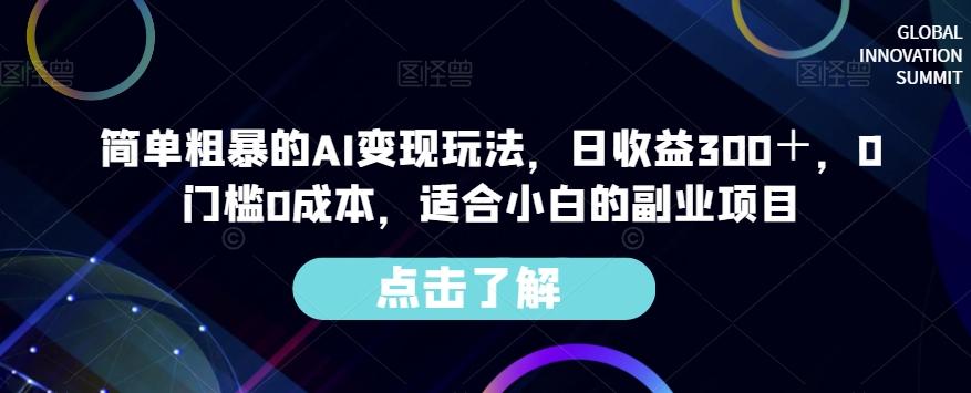 简单粗暴的AI变现玩法，日收益300＋，0门槛0成本，适合小白的副业项目-优创项目网