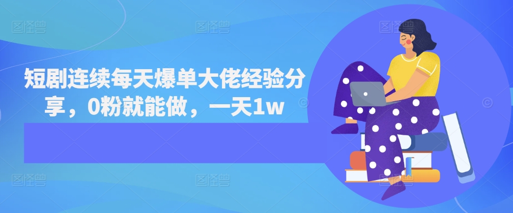 短剧连续每天爆单大佬经验分享，0粉就能做，一天1w-优创项目网