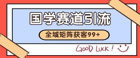 国学赛道精准拓客，自热矩阵日引99+ 获客SOP【揭秘】-优创项目网