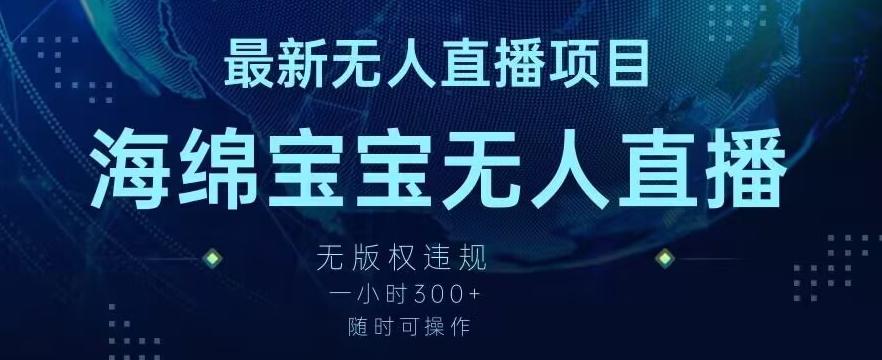 最新海绵宝宝无人直播项目，实测无版权违规，挂小铃铛一小时300+，随时可操作【揭秘】-优创项目网