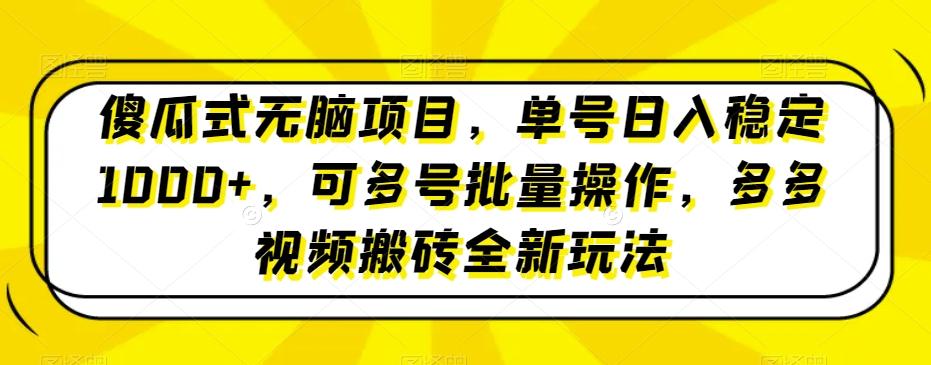 傻瓜式无脑项目，单号日入稳定1000+，可多号批量操作，多多视频搬砖全新玩法-优创项目网