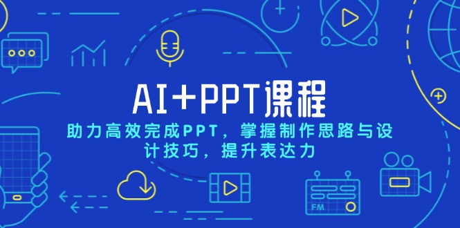 AI+PPT课程，助力高效完成PPT，掌握制作思路与设计技巧，提升表达力-优创项目网