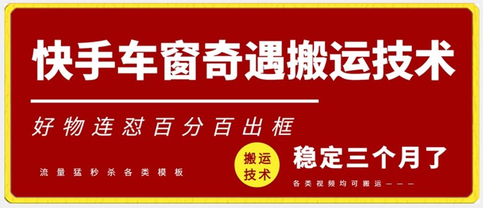 快手车窗奇遇搬运技术(安卓技术)，好物连怼百分百出框【揭秘】-优创项目网