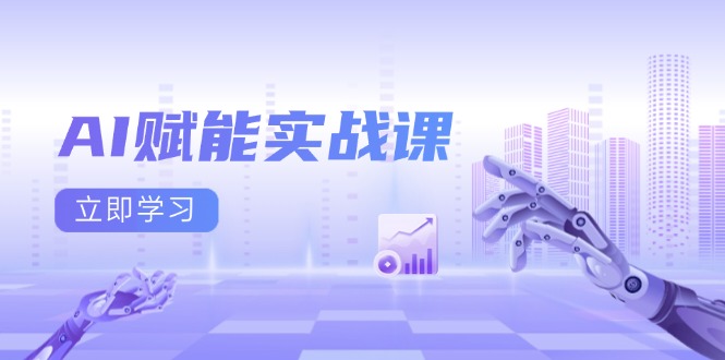 AI赋能实战课：Excel和PPT制作、AI绘画、打造爆款文案、实现流量变现-优创项目网