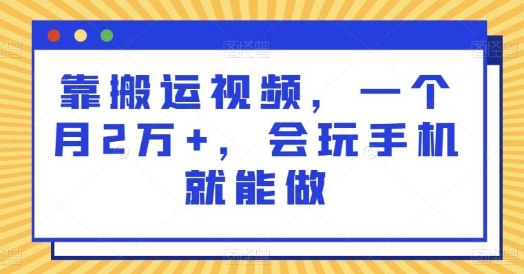 靠搬运视频，一个月2万+，会玩手机就能做-优创项目网