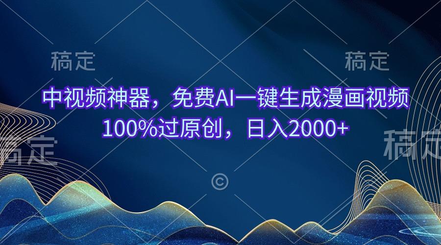 中视频神器，免费AI一键生成漫画视频100%过原创，日入2000+-优创项目网