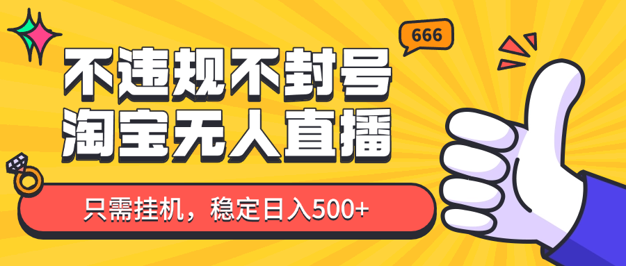 淘宝无人直播最新玩法，不违规不封号，只需挂机，稳定日入500+，新手也能当天开单！-优创项目网