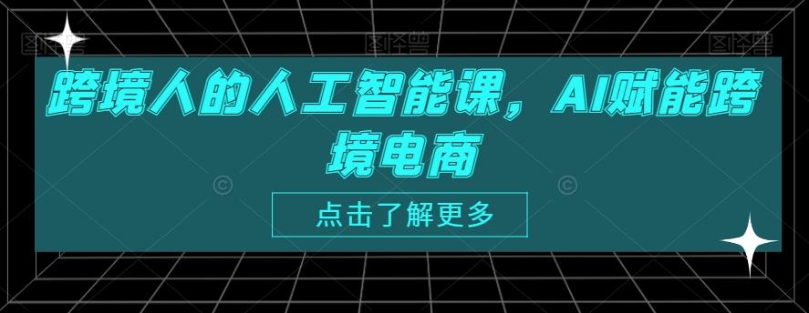 跨境人的人工智能课，AI赋能跨境电商-优创项目网