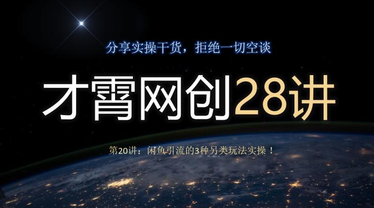 才霄网创28讲第20讲：闲鱼引流的3种另类玩法实操！-优创项目网