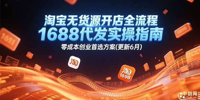 淘宝无货源开店全流程，1688代发实操指南，零成本创业首选方案(更新6月-优创项目网