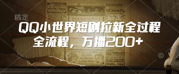 QQ小世界短剧拉新全流程，万播200+-优创项目网