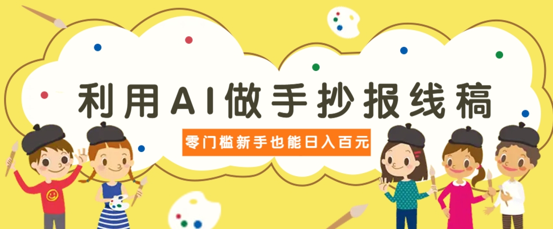 利用AI做手抄报线稿，需求大复购高，零成本新手也能轻松日赚百元-优创项目网