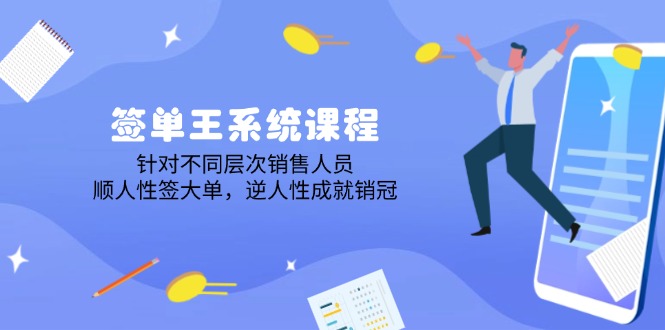 签单王系统课程，针对不同层次销售人员，顺人性签大单，逆人性成就销冠-优创项目网