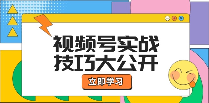 视频号实战技巧大公开：选题拍摄、运营推广、直播带货一站式学习 (无水印-优创项目网