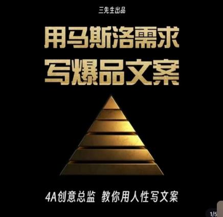 三先生·用马斯洛需求写爆品文案，4A创意总监教你用人性写文案-优创项目网