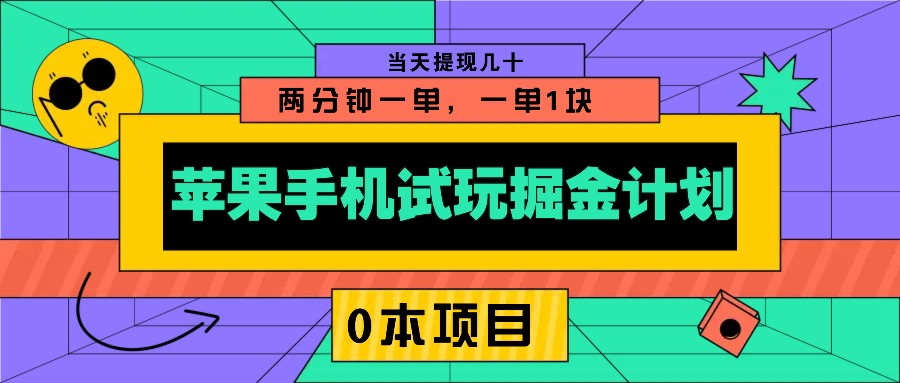 苹果手机试玩掘金计划，0本项目两分钟一单，一单1块 当天提现几十-优创项目网